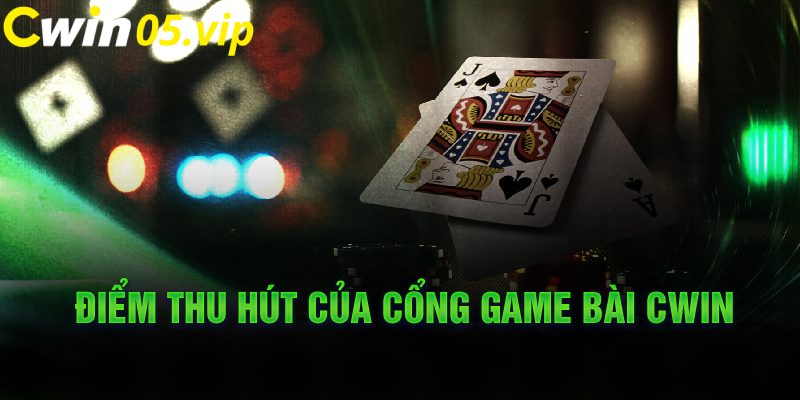 Điểm thu hút của cổng game bài Cwin 