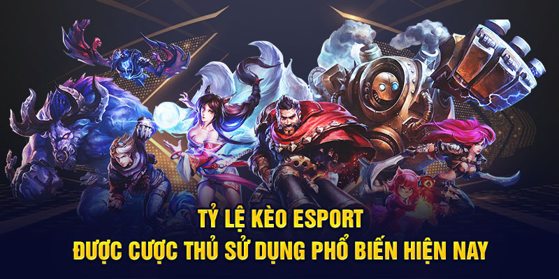 Tổng hợp tỷ lệ kèo Esport được sử dụng phổ biến hiện nay